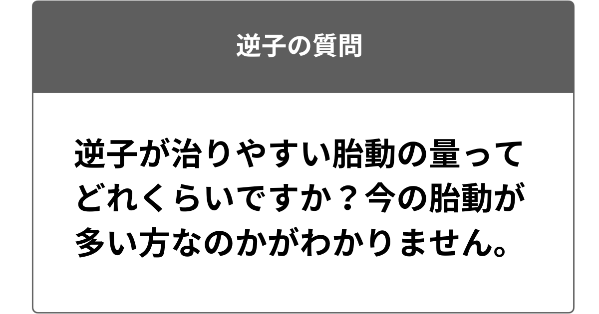 逆子が治りやすい胎動の量ってどれくらいですか？今の胎動が多い方なのかがわかりません。