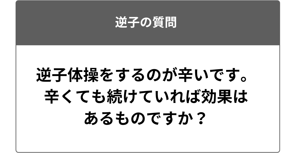 逆子体操をするのが辛いです。辛くても続けていれば効果はあるものですか？