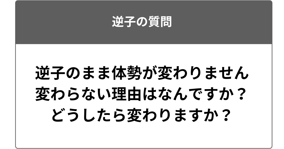 逆子のまま体勢が変わりません変わらない理由はなんですか？どうしたら変わりますか？